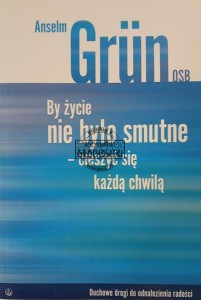 By życie nie było smutne. Cieszyć się każdą chwilą