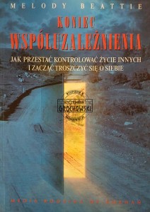 Koniec współuzależnienia. Jak przestać kontrolować życie innych i zacząć troszczyć się o siebie