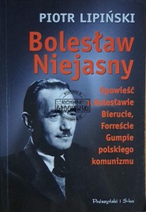 Bolesław Niejasny. Opowieść o Bolesławie Bierucie, Forreście Gumpie polskiego komunizmu