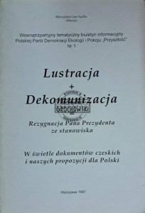 Lustracja + Dekomunizacja = Rezygnacja Pana Prezydenta ze stanowiska. W świetle dokumentów czeskich i naszych propozycji dla Polski. Wewnątrzpartyjny tematyczny biuletyn informacyjny Polskiej Partii Demokracji Ekologii i Pokoju "Przyszłość" Nr 1