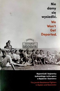 Nie damy się wysiedlić. Bojowniczki i bojownicy żydowskiego ruchu oporu w Będzinie i Sosnowcu