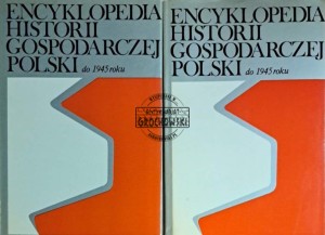 Encyklopedia historii gospodarczej Polski do 1945 roku. Tom I-II