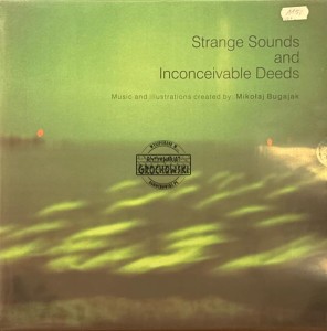 Mikołaj Bugajak – Strange Sounds And Inconceivable Deeds LP