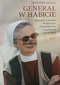Generał w habicie. Opowieść o siostrze Małgorzacie Chmielewskiej i Wspólnocie Chleb Życia