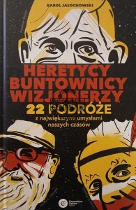 Heretycy, buntownicy, wizjonerzy. 22 podróże z największymi umysłami naszych czasów