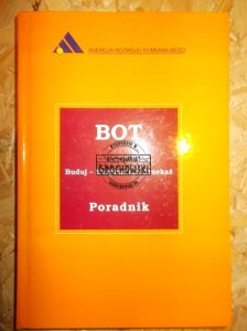 Przedsięwzięcia BOT [Buduj - Ekspoatuj - Przekaż] w rozwoju infrastruktury komunalnej : poradnik.