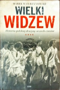 Wielki Widzew. Historia polskiej drużyny wszech czasów