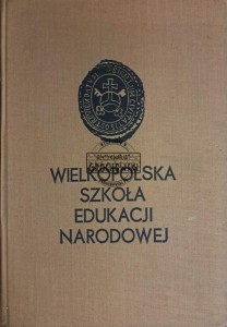 Wielkopolska szkoład edukacji narodowej. Studia i wspomnienia z dziejów gimnazjum męskiego (obecnie liceum ogólnokształcącego) w Ostrowie Wielkopolskim w 125-lecie jego założenia