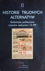 Historie trudnych alternatyw. Dylematy polityczne czasów zaborów i II RP