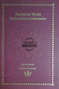Kazimierz Wielki, budowniczy i reformator