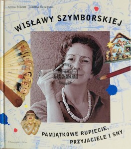 Wisławy Szymborskiej pamiątkowe rupiecie, przyjaciele i sny