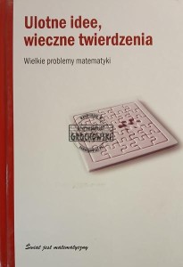 Ulotne idee, wieczne twierdzenia. Wielkie problemy matematyki