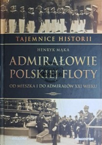 Admirałowie polskiej floty. Od Mieszka I do admirałów XXI wieku