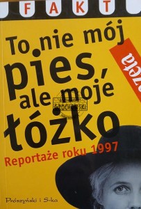 To nie mój pies, ale moje łóżko. Reportaże roku 1997