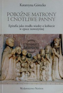 Pobożne matrony i cnotliwe panny. Epitafia jako źródło wiedzy o kobiecie w epoce nowożytnej