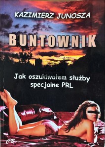 Buntownik. Jak oszukiwałem, służby specjalne PRL
