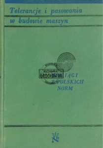 Tolerancje i pasowania w budowie maszyn. Wyciągi z polskich norm