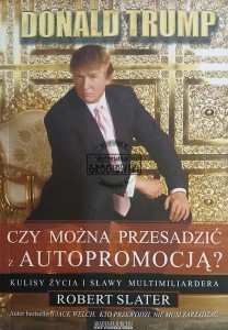 Donald Trump. Czy można przesadzić z autopromocją Kulisy życia i sławy multimiliardera