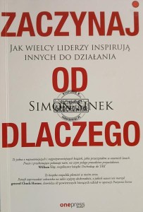 Zaczynaj od dlaczego. Jak wielcy liderzy inspirują innych do działania