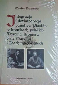 Integracja i dezintegracja państwa Piastów w kronikach polskich Marcina Kromera oraz Marcina i Joachima Bielskich