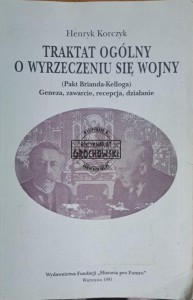 Traktat ogólny o wyrzeczeniu się wojny. (Pakt Brianda-Kelloga) Geneza, zawarcie, recepcja, działanie