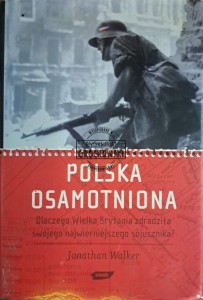 Polska osamotniona. Dlaczego Wielka Brytania zdradziła swojego nawierniejszego sojusznika?