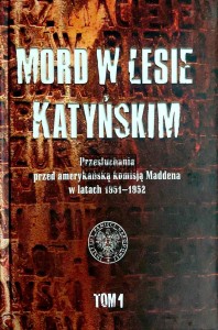 Mord w Lesie Katyńskim. Przesłuchania przed komisją Maddena w latach 1951-1952, T.1