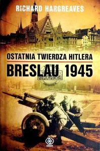 Ostatnia twierdza Hitlera. Breslau 1945