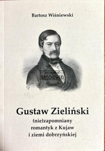 Gustaw Zieliński (nie)zapomniany romantyk z Kujaw i ziemi dobrzyńskiej