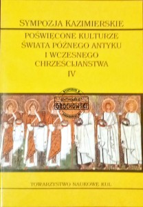 Sympozja kazimierskie poświęcone kulturze świata późnego antyku i wczesnego chrześcijaństwa, część IV