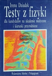 Testy z fizyki. Dla kandydatów na akademie medyczne i kierunki przyrodnicze