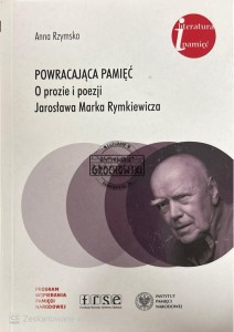 Powracająca pamięć. O prozie i poezji Jarosława Marka Rymkiewicza