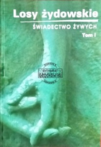 Losy żydowskie. Świadectwo żywych, tom 1