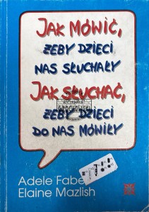 Jak mówić, żeby dzieci nas słuchały. Jak słuchać, żeby dzieci do nas mówiły
