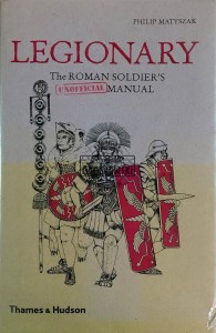 Legionary. The Roman Soldier's (Unofficial) Manual