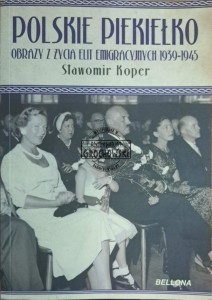 Polskie piekiełko. Obrazy z życia elit emigracyjnych 1939-1945