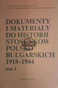 Dokumenty i materiały do historii stosunków polsko-bułgarskich 1918-1944. Tom I