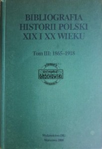 Bibliografia historii Polski XIX i XX wieku. Tom III: 1865-1918