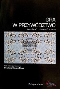 Gra w przywództwo. Jak zdobyć i utrzymać władzę