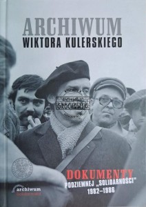 Archiwum Wiktora Kulerskiego. Dokumenty podziemnej "Solidarności" 1982-1986