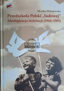 Przedszkola Polski "ludowej". Ideologizacja instytucji (1944-1965)