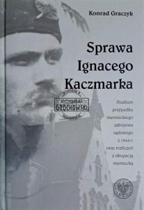 Sprawa Ignacego Kaczmarka. Studium przypadku niemieckiego zabójstwa sądowego z 1944 r. oraz z rozliczeń z okupacją niemiecką