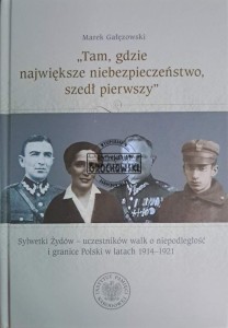 "Tam gdzie niebezpieczeństwo, szedł pierwszy". Sylwetki Żydów - uczestników walk o niepodległość i granice Polski w latach 1914 - 1921
