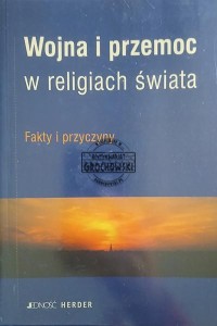 Wojna i przemoc w religiach świata. Fakty i przyczyny