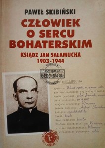Człowiek o sercu bohaterskim Ksiądz Jan Salamucha 1903-1944
