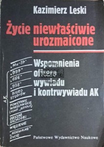 Życie niewłaściwe urozmaicone. Wspomnienia oficera wywiadu i kontrwywiadu AK