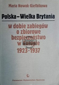 Polska-Wielka Brytania. W dobie zabiegó o zbiorowe bezpieczeństwo w Europie 1923-1937
