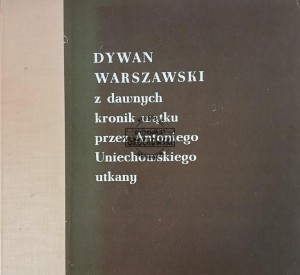 Dywan warszawski z dawnych kronik wątku przez Antoniego Uniechowskiego utkany
