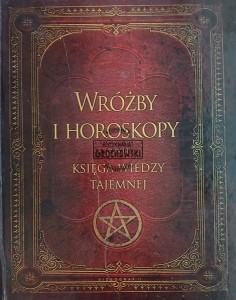 Wróżby i horoskopy czyli księga wiedzy tajemnej
