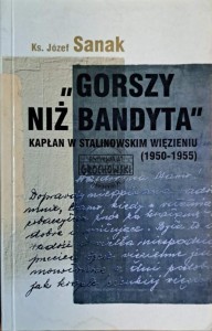 Gorszy niż bandyta. Kapłan w stalinowskim więzieniu (1950-1955)